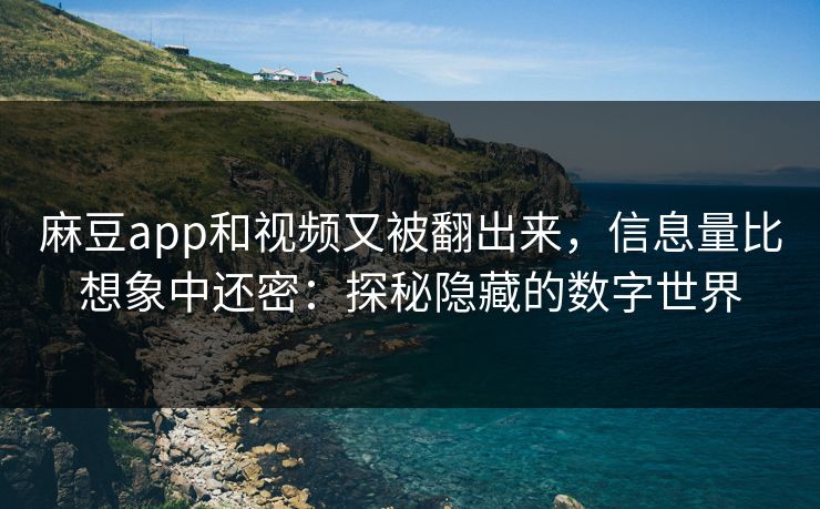 麻豆app和视频又被翻出来,信息量比想象中还密:探秘隐藏的数字世界 第1张 麻豆app和视频又被翻出来,信息量比想象中还密:探秘隐藏的数字世界 第1张